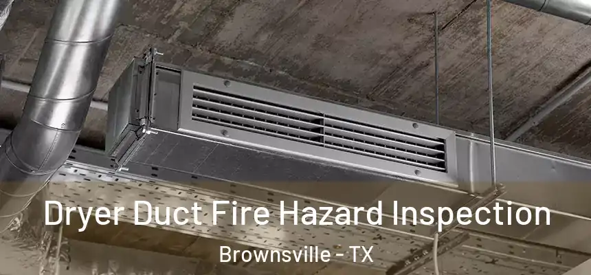  Dryer Duct Fire Hazard Inspection Brownsville - TX
