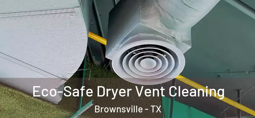  Eco-Safe Dryer Vent Cleaning Brownsville - TX