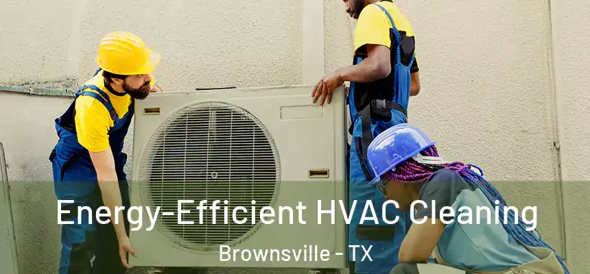  Energy-Efficient HVAC Cleaning Brownsville - TX