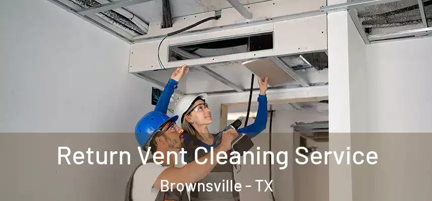  Return Vent Cleaning Service Brownsville - TX