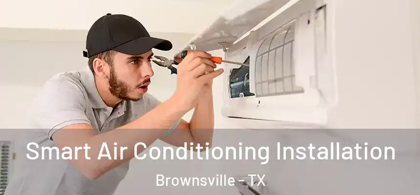  Smart Air Conditioning Installation Brownsville - TX